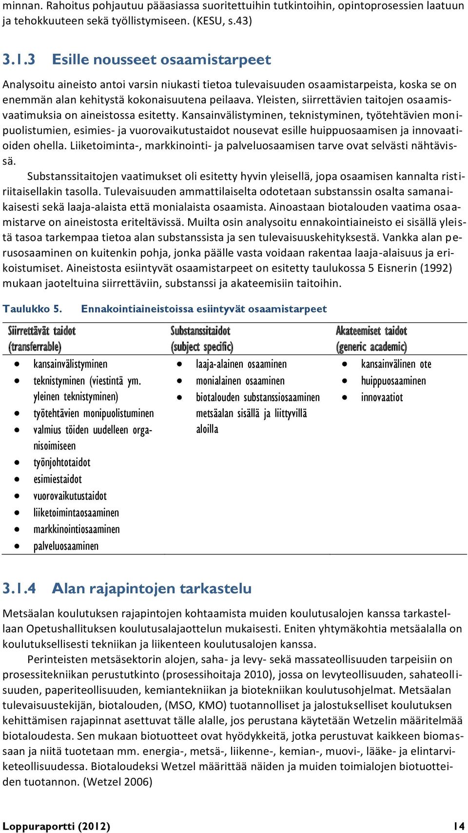 Yleisten, siirrettävien taitojen osaamisvaatimuksia on aineistossa esitetty.