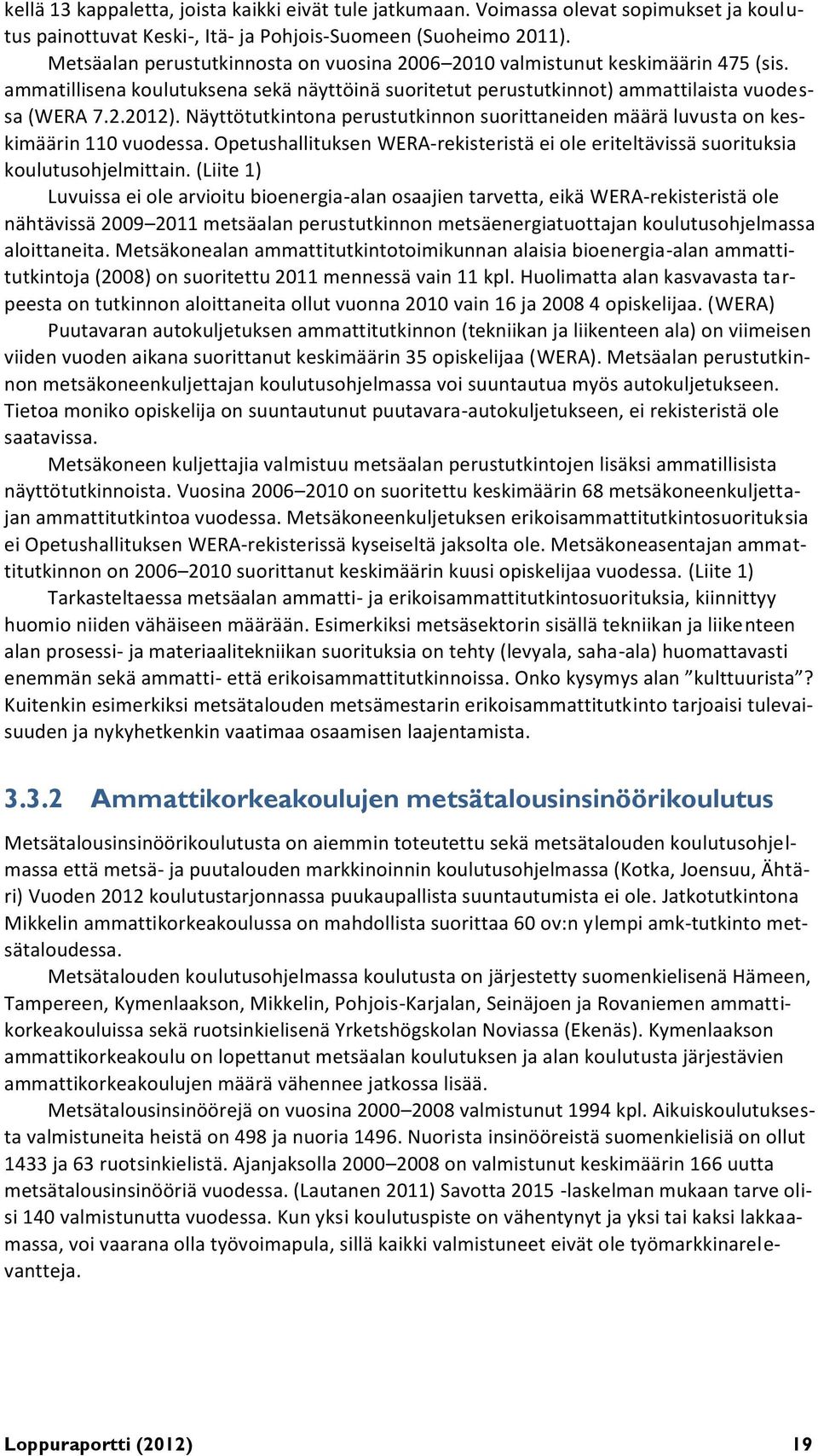 Näyttötutkintona perustutkinnon suorittaneiden määrä luvusta on keskimäärin 110 vuodessa. Opetushallituksen WERA-rekisteristä ei ole eriteltävissä suorituksia koulutusohjelmittain.