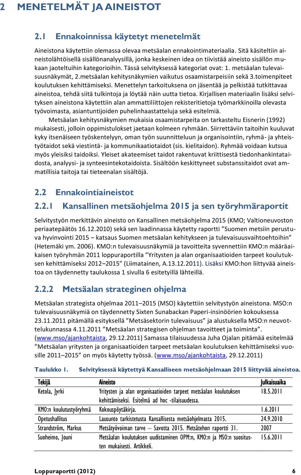 metsäalan tulevaisuusnäkymät, 2.metsäalan kehitysnäkymien vaikutus osaamistarpeisiin sekä 3.toimenpiteet koulutuksen kehittämiseksi.