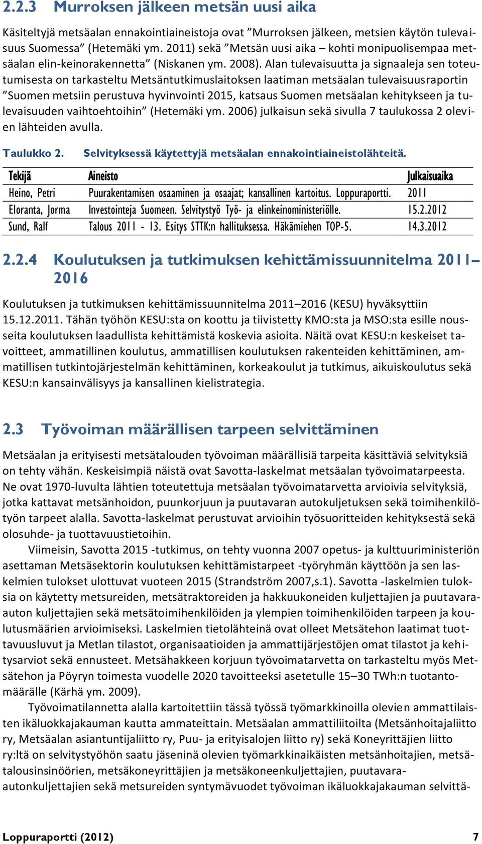 Alan tulevaisuutta ja signaaleja sen toteutumisesta on tarkasteltu Metsäntutkimuslaitoksen laatiman metsäalan tulevaisuusraportin Suomen metsiin perustuva hyvinvointi 2015, katsaus Suomen metsäalan