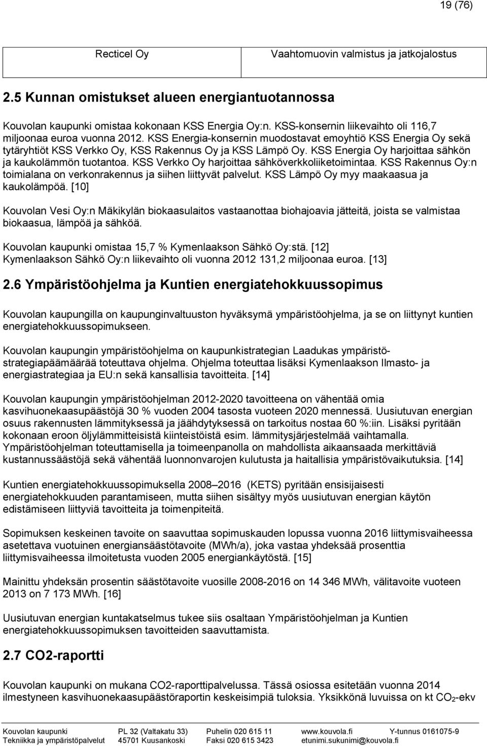 KSS Energia Oy harjoittaa sähkön ja kaukolämmön tuotantoa. KSS Verkko Oy harjoittaa sähköverkkoliiketoimintaa. KSS Rakennus Oy:n toimialana on verkonrakennus ja siihen liittyvät palvelut.