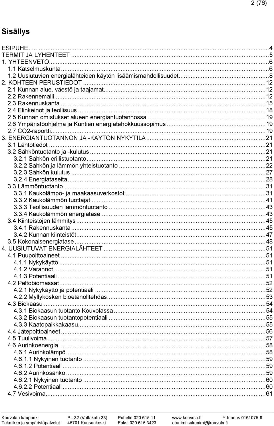 6 Ympäristöohjelma ja Kuntien energiatehokkuussopimus... 19 2.7 CO2-raportti... 19 3. ENERGIANTUOTANNON JA -KÄYTÖN NYKYTILA... 21 3.1 Lähtötiedot... 21 3.2 Sähköntuotanto ja -kulutus... 21 3.2.1 Sähkön erillistuotanto.