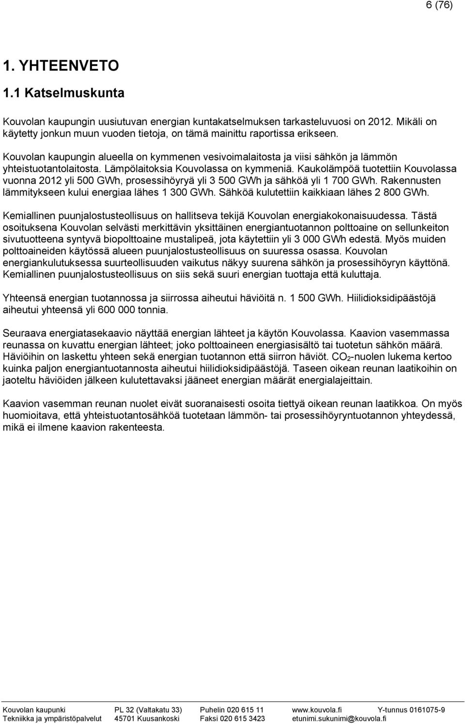 Lämpölaitoksia Kouvolassa on kymmeniä. Kaukolämpöä tuotettiin Kouvolassa vuonna 2012 yli 500 GWh, prosessihöyryä yli 3 500 GWh ja sähköä yli 1 700 GWh.