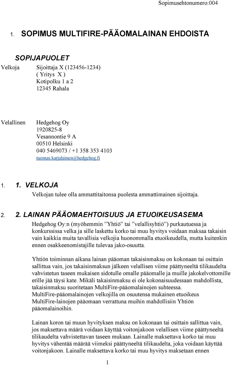 2. LAINAN PÄÄOMAEHTOISUUS JA ETUOIKEUSASEMA Hedgehog Oy:n (myöhemmin Yhtiö tai velallisyhtiö ) purkautuessa ja konkurssissa velka ja sille laskettu korko tai muu hyvitys voidaan maksaa takaisin vain