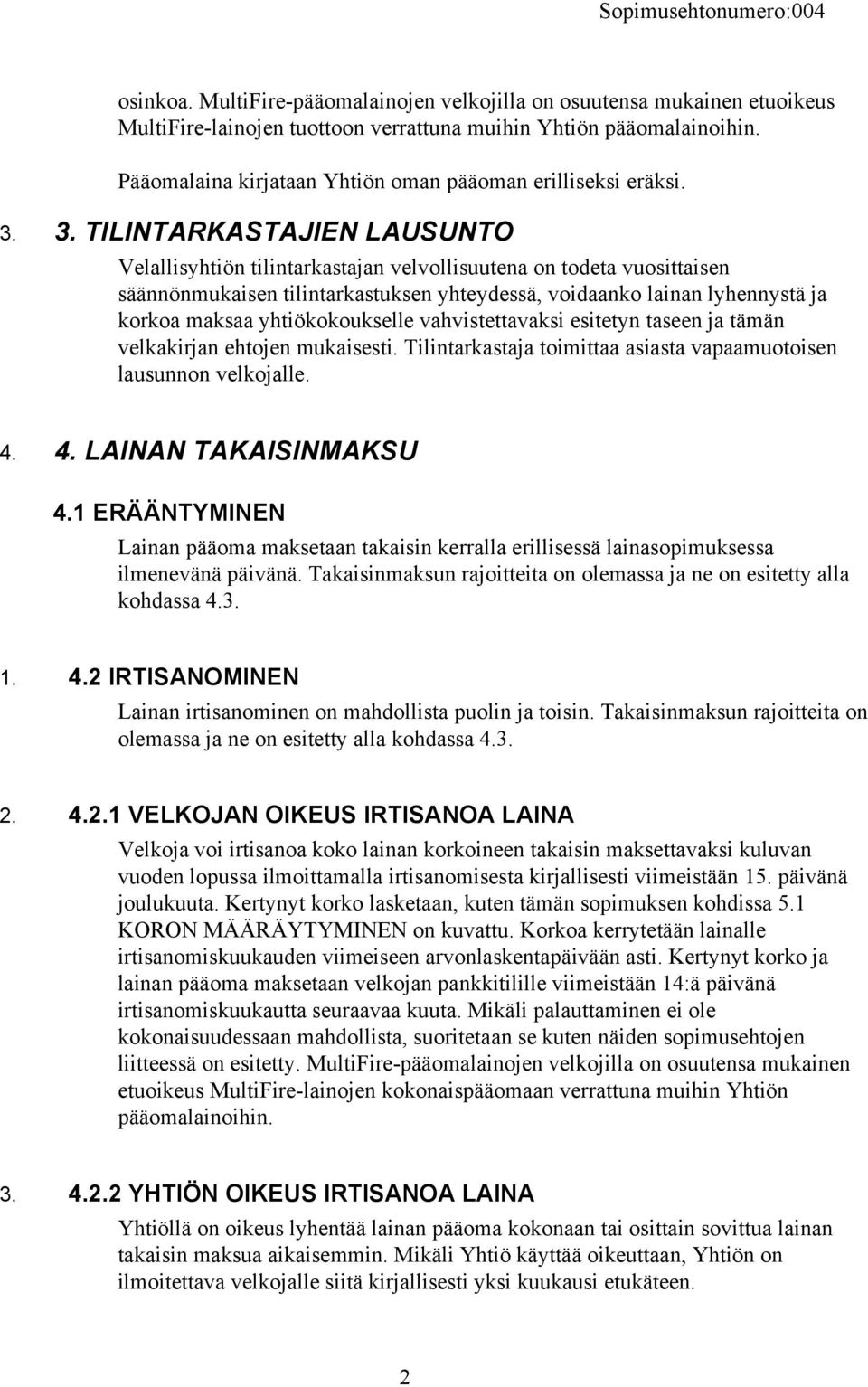 3. TILINTARKASTAJIEN LAUSUNTO Velallisyhtiön tilintarkastajan velvollisuutena on todeta vuosittaisen säännönmukaisen tilintarkastuksen yhteydessä, voidaanko lainan lyhennystä ja korkoa maksaa