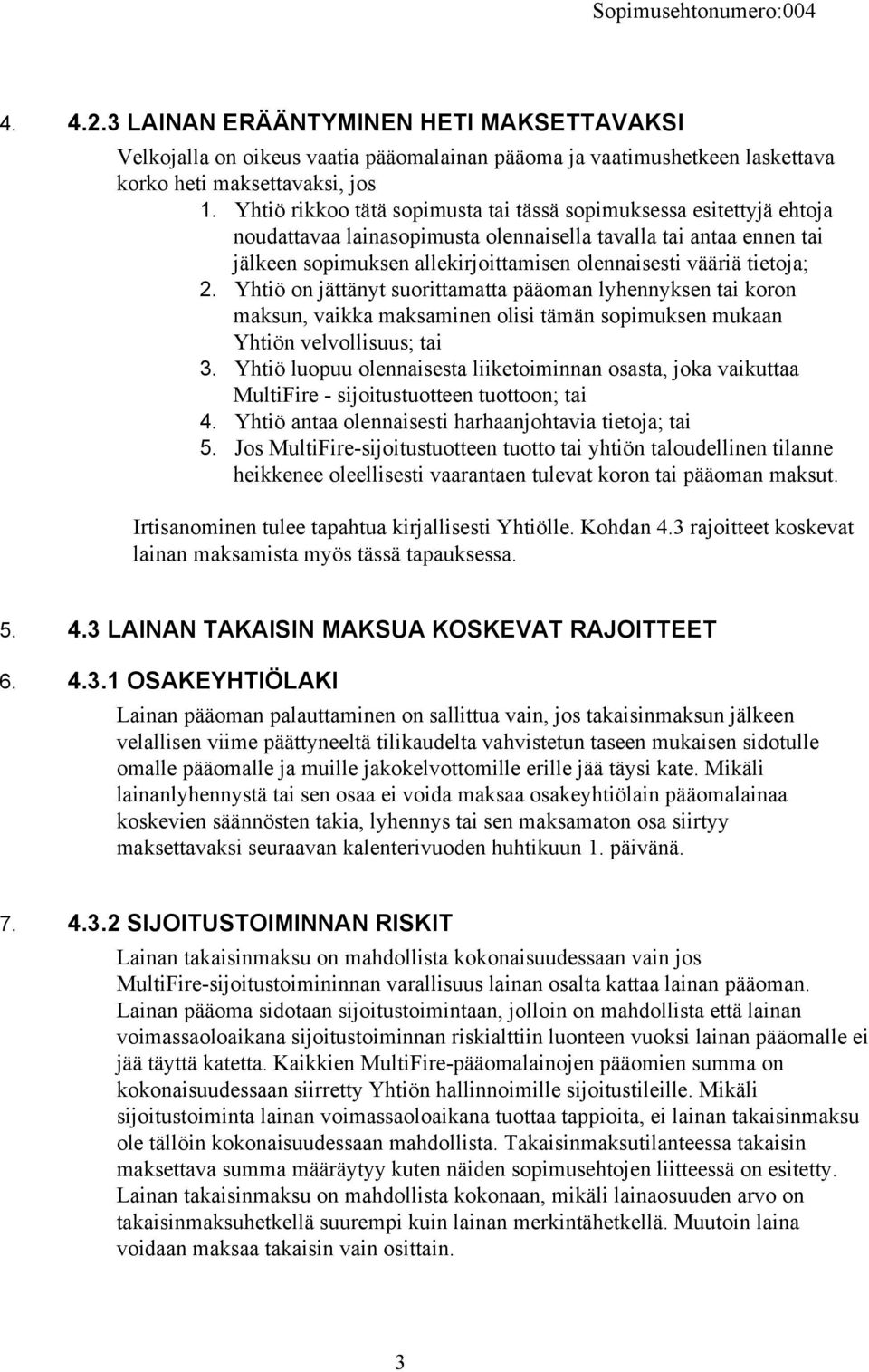 tietoja; 2. Yhtiö on jättänyt suorittamatta pääoman lyhennyksen tai koron maksun, vaikka maksaminen olisi tämän sopimuksen mukaan Yhtiön velvollisuus; tai 3.