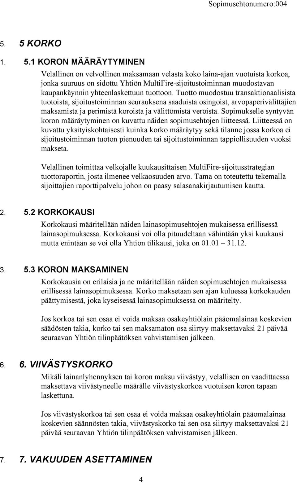 Tuotto muodostuu transaktionaalisista tuotoista, sijoitustoiminnan seurauksena saaduista osingoist, arvopaperivälittäjien maksamista ja perimistä koroista ja välittömistä veroista.