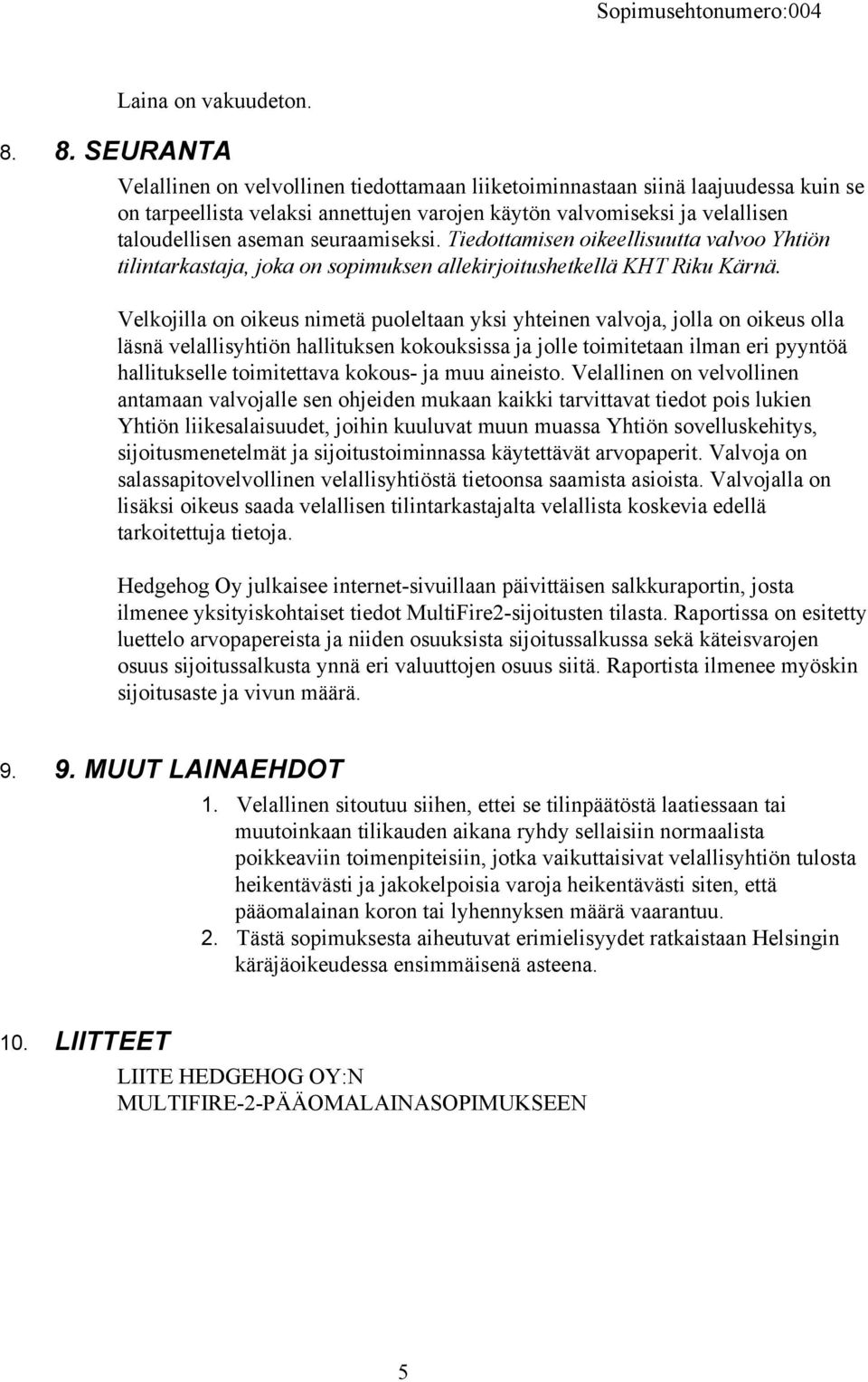 seuraamiseksi. Tiedottamisen oikeellisuutta valvoo Yhtiön tilintarkastaja, joka on sopimuksen allekirjoitushetkellä KHT Riku Kärnä.