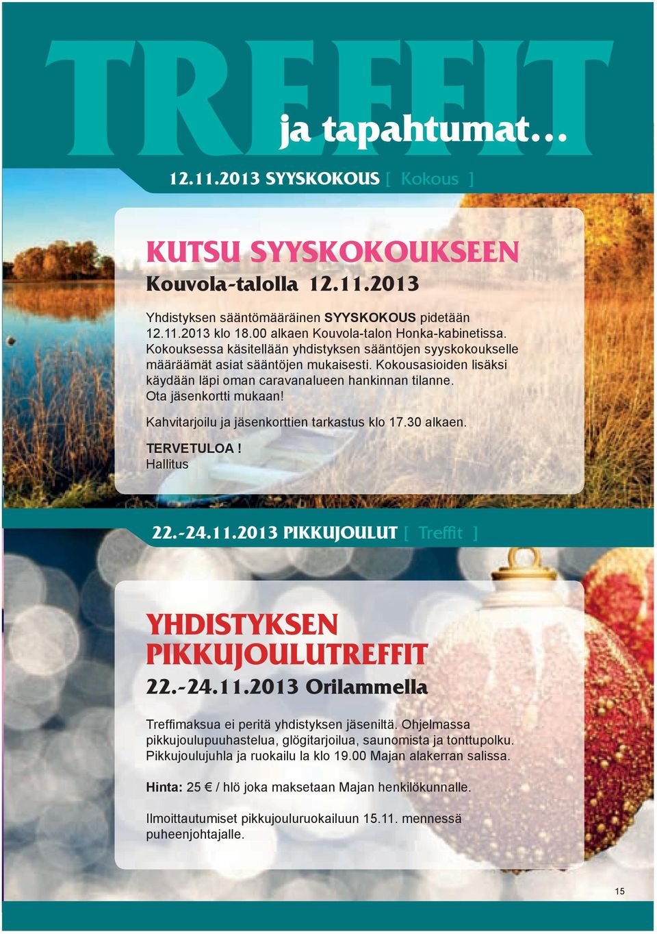 Kahvitarjoilu ja jäsenkorttien tarkastus klo 17.30 alkaen. TERVETULOA! Hallitus 22.-24.11.2013 PIKKUJOULUT [ Treffit ] YHDISTYKSEN PIKKUJOULUTREFFIT 22.-24.11.2013 Orilammella Treffimaksua ei peritä yhdistyksen jäseniltä.