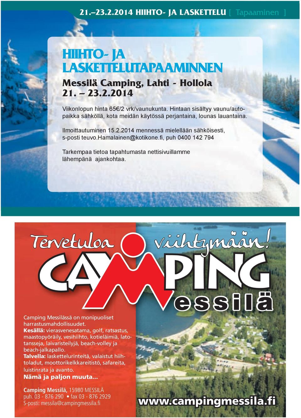 fi, puh 0400 142 794 Tarkempaa tietoa tapahtumasta nettisivuillamme lähempänä ajankohtaa. Tervetuloa viihtymään! Camping Messilässä on monipuoliset harrastusmahdollisuudet.