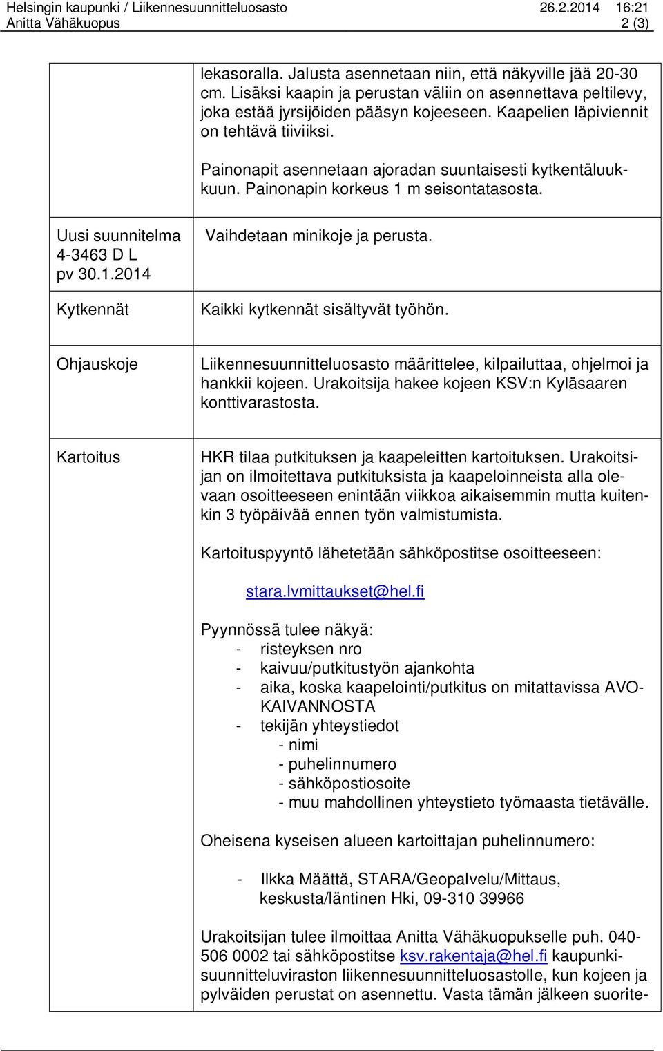 Pinonpin korkeus m seisonttsost. Uusi suunnitelm 4-3463 D L pv 30..204 Kytkennät Vihdetn minikoje j perust. Kikki kytkennät sisältyvät työhön.