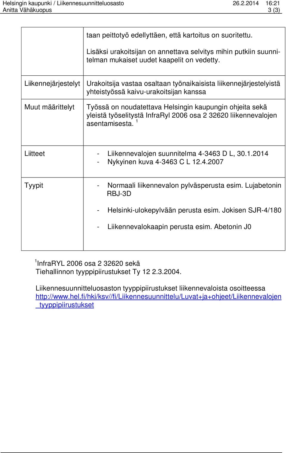 Liikennejärjestelyt Urkoitsij vst osltn työnikisist liikennejärjestelyistä yhteistyössä kivu-urkoitsijn knss Muut määrittelyt Työssä on noudtettv Helsinin kupunin ohjeit sekä yleistä työselitystä