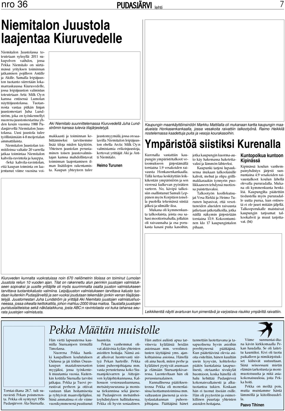 Tuotannosta vastaa pitkän linjan juustomestari Juha Lundström, joka on työskennellyt nuorena juustomestarina yhden kesän vuonna 1988 Pudasjärvellä Niemitalon Juustolassa.