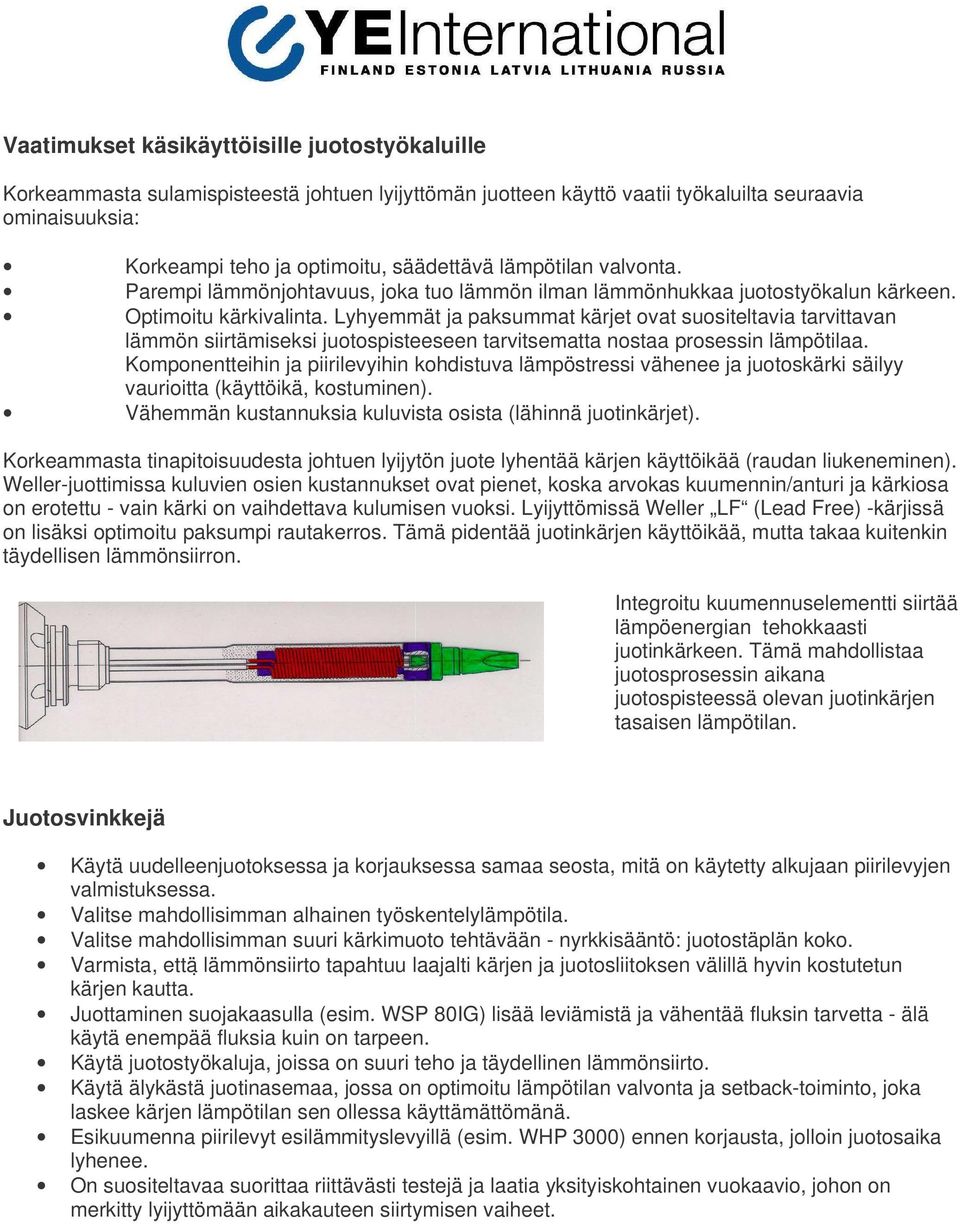 Lyhyemmät ja paksummat kärjet ovat suositeltavia tarvittavan lämmön siirtämiseksi juotospisteeseen tarvitsematta nostaa prosessin lämpötilaa.