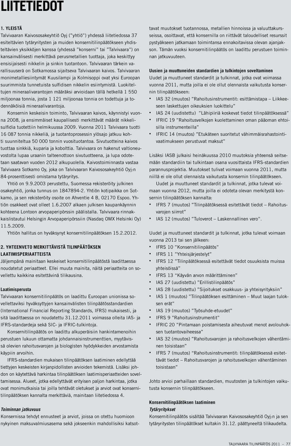 Talvivaara ) on kansainvälisesti merkittävä perusmetallien tuottaja, joka keskittyy ensisijaisesti nikkelin ja sinkin tuotantoon.