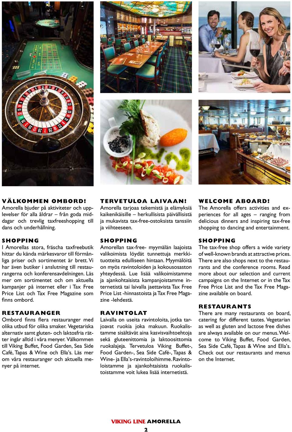 Vi har även butiker i anslutning till restaurangerna och konferensavdelningen.
