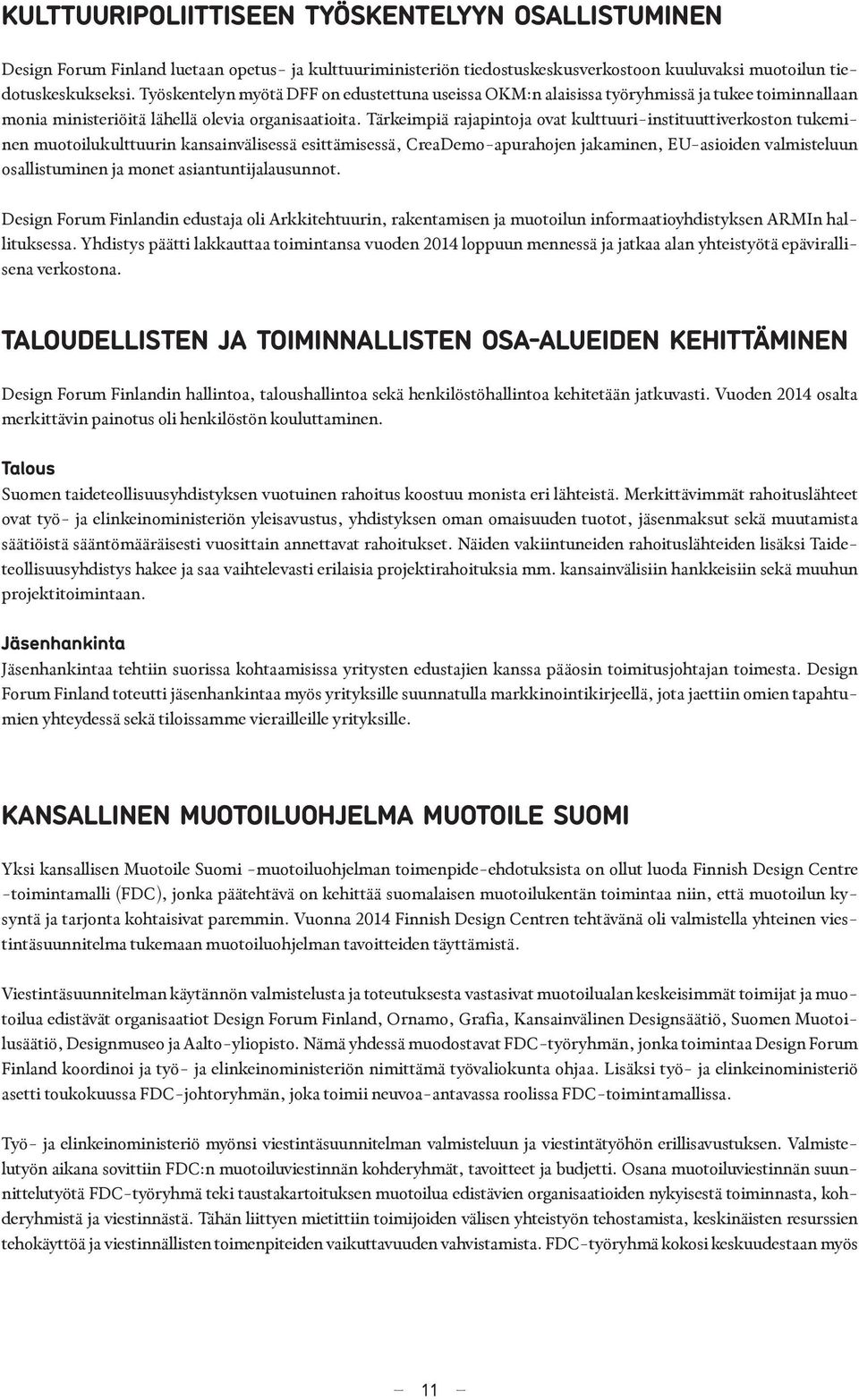 Tärkeimpiä rajapintoja ovat kulttuuri-instituuttiverkoston tukeminen muotoilukulttuurin kansainvälisessä esittämisessä, CreaDemo-apurahojen jakaminen, EU-asioiden valmisteluun osallistuminen ja monet