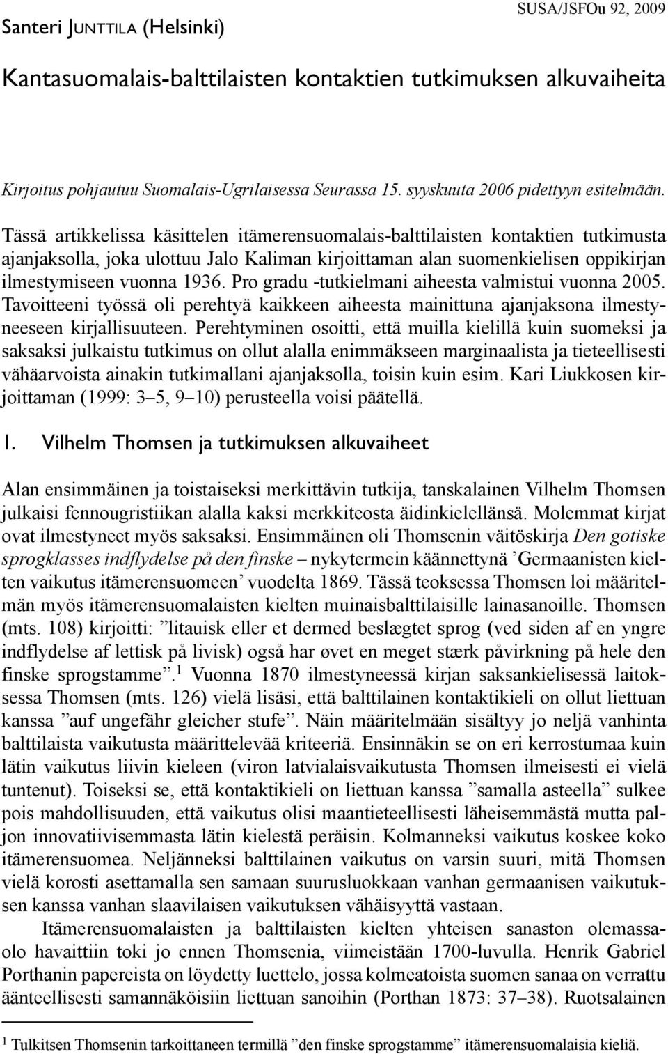 Tässä artikkelissa käsittelen itämerensuomalais-balttilaisten kontaktien tutkimusta ajanjaksolla, joka ulottuu Jalo Kaliman kirjoittaman alan suomenkielisen oppikirjan ilmestymiseen vuonna 1936.