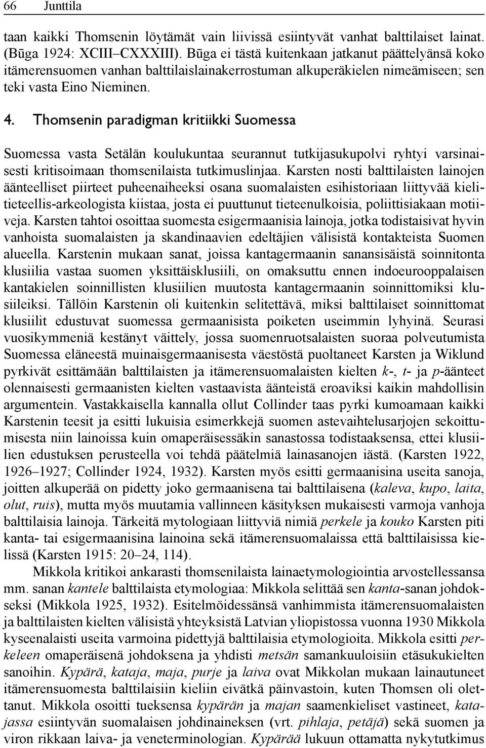 Thomsenin paradigman kritiikki Suomessa Suomessa vasta Setälän koulukuntaa seurannut tutkijasukupolvi ryhtyi varsinaisesti kritisoimaan thomsenilaista tutkimuslinjaa.