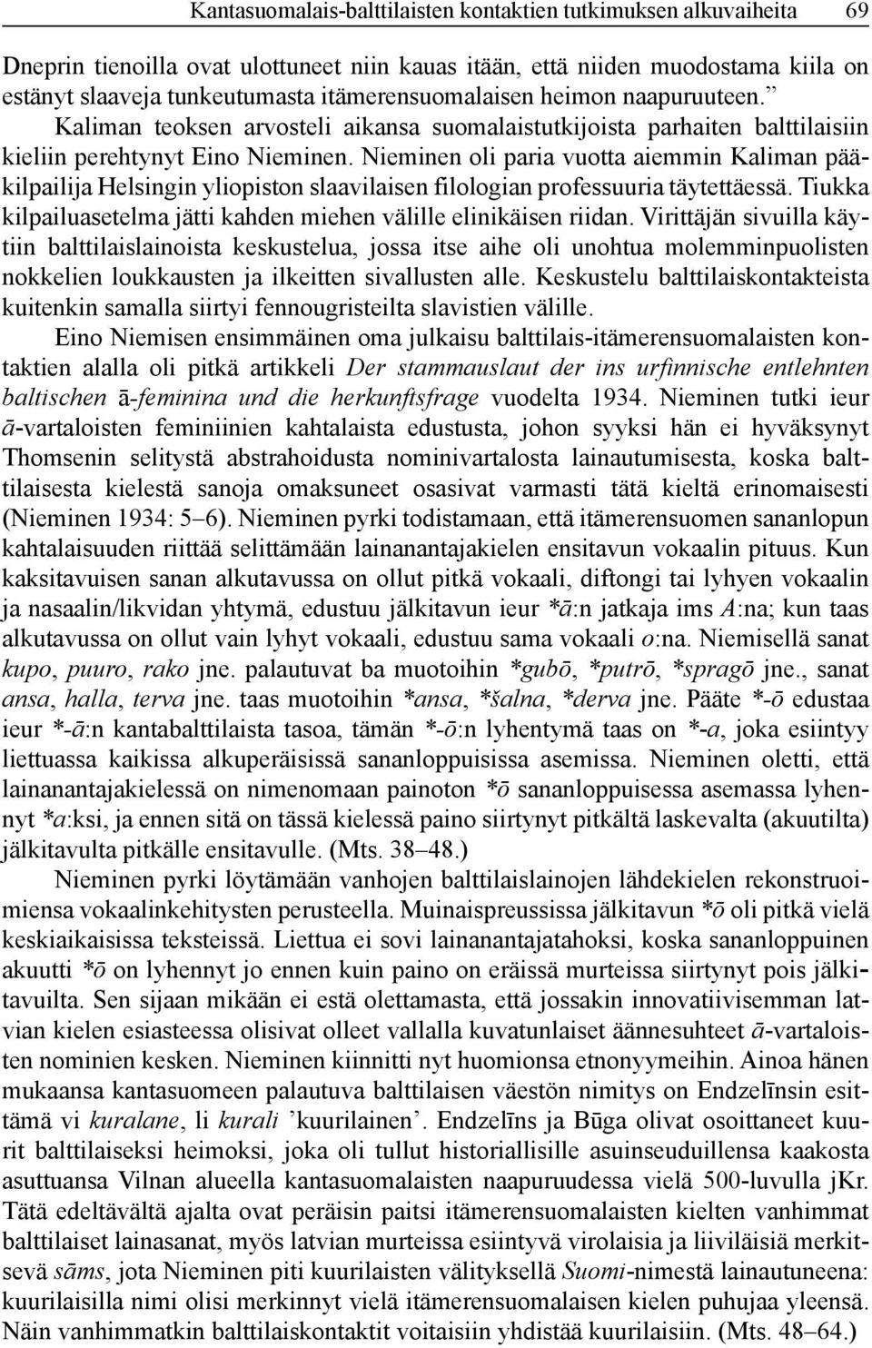 Nieminen oli paria vuotta aiemmin Kaliman pääkilpailija Helsingin yliopiston slaavilaisen filologian professuuria täytettäessä. Tiukka kilpailuasetelma jätti kahden miehen välille elinikäisen riidan.