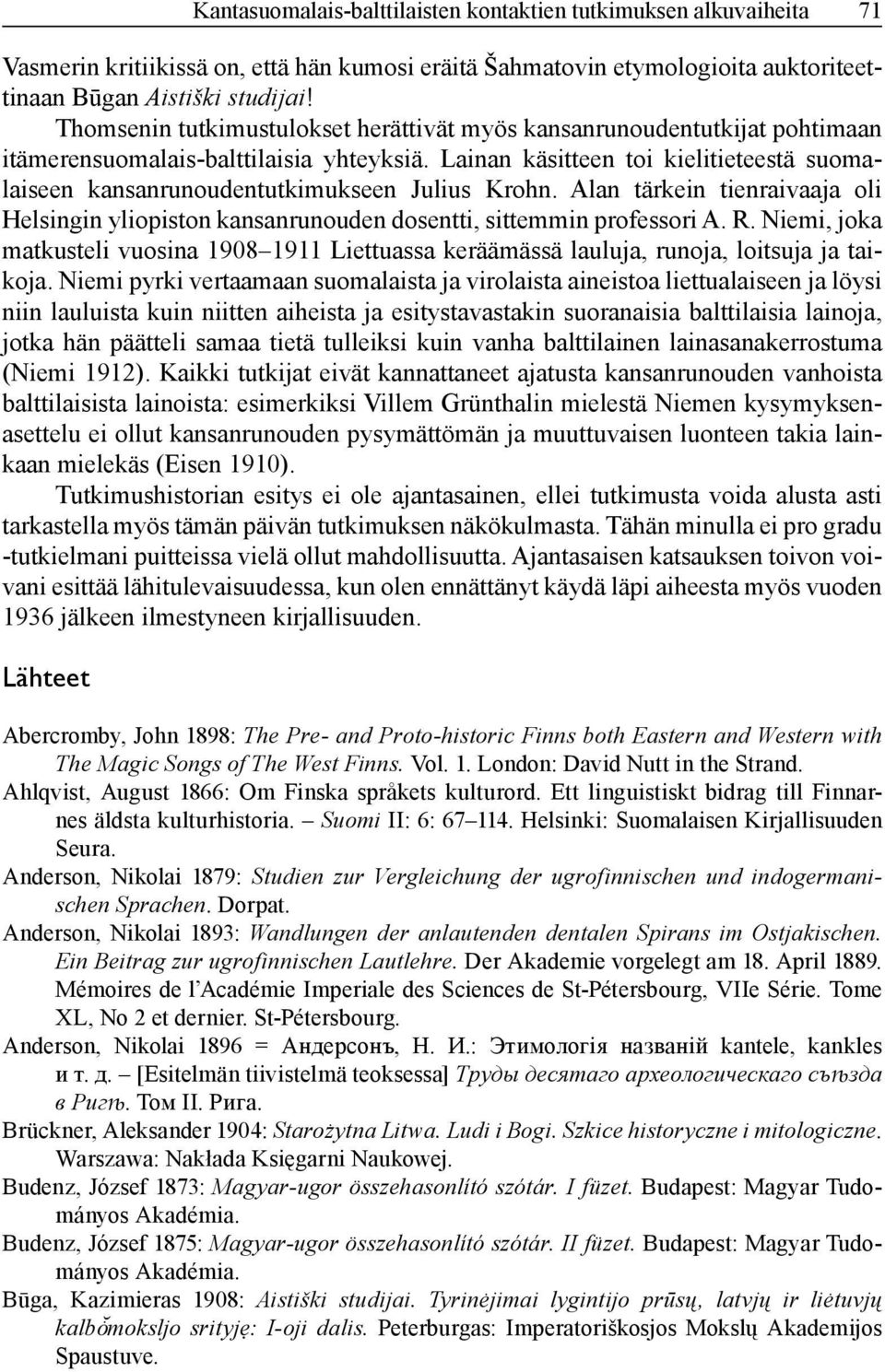 Lainan käsitteen toi kielitieteestä suomalaiseen kansanrunoudentutkimukseen Julius Krohn. Alan tärkein tienraivaaja oli Helsingin yliopiston kansanrunouden dosentti, sittemmin professori A. R.