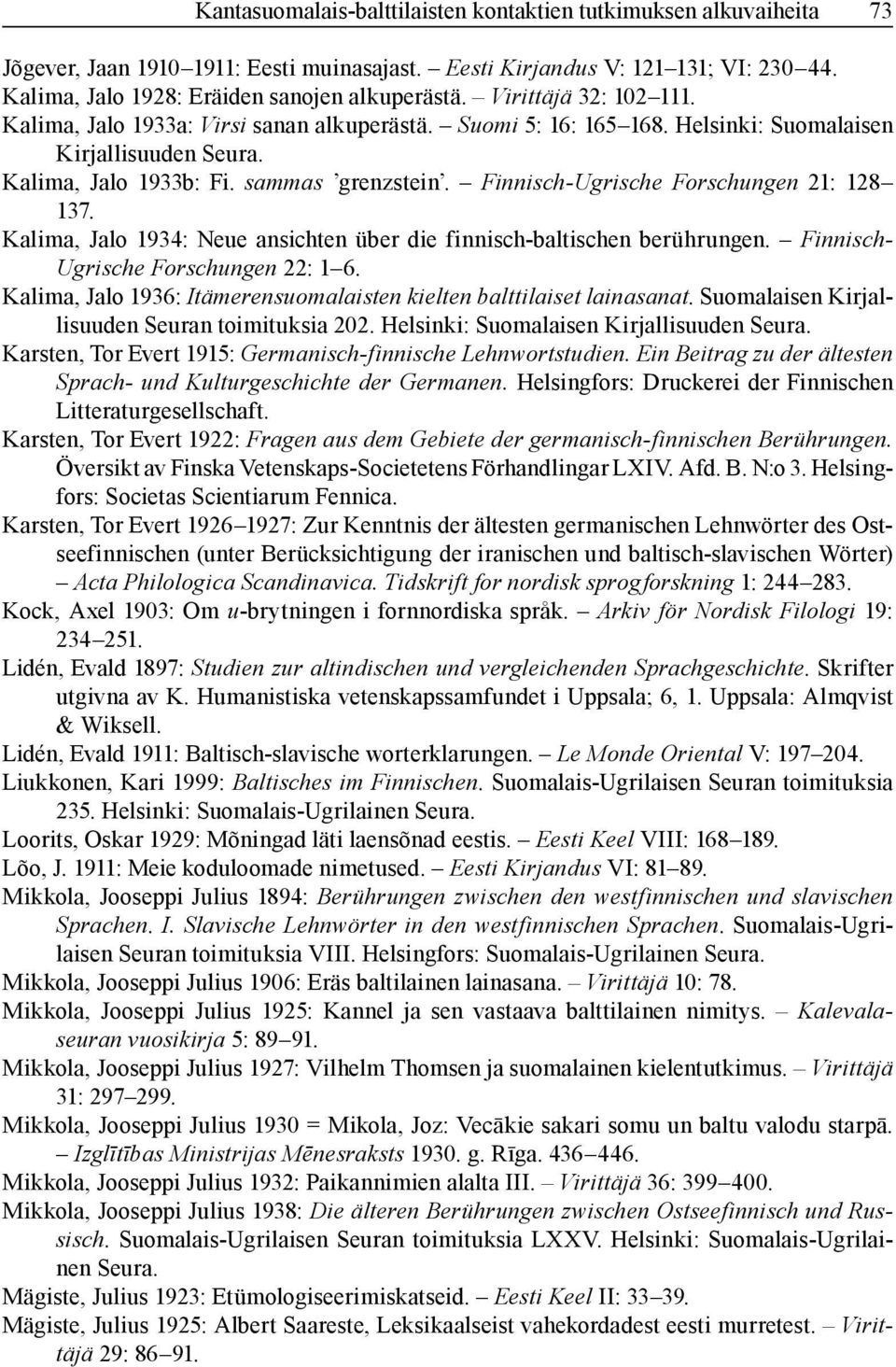 Finnisch-Ugrische Forschungen 21: 128 137. Kalima, Jalo 1934: Neue ansichten über die finnisch-baltischen berührungen. Finnisch- Ugrische Forschungen 22: 1 6.