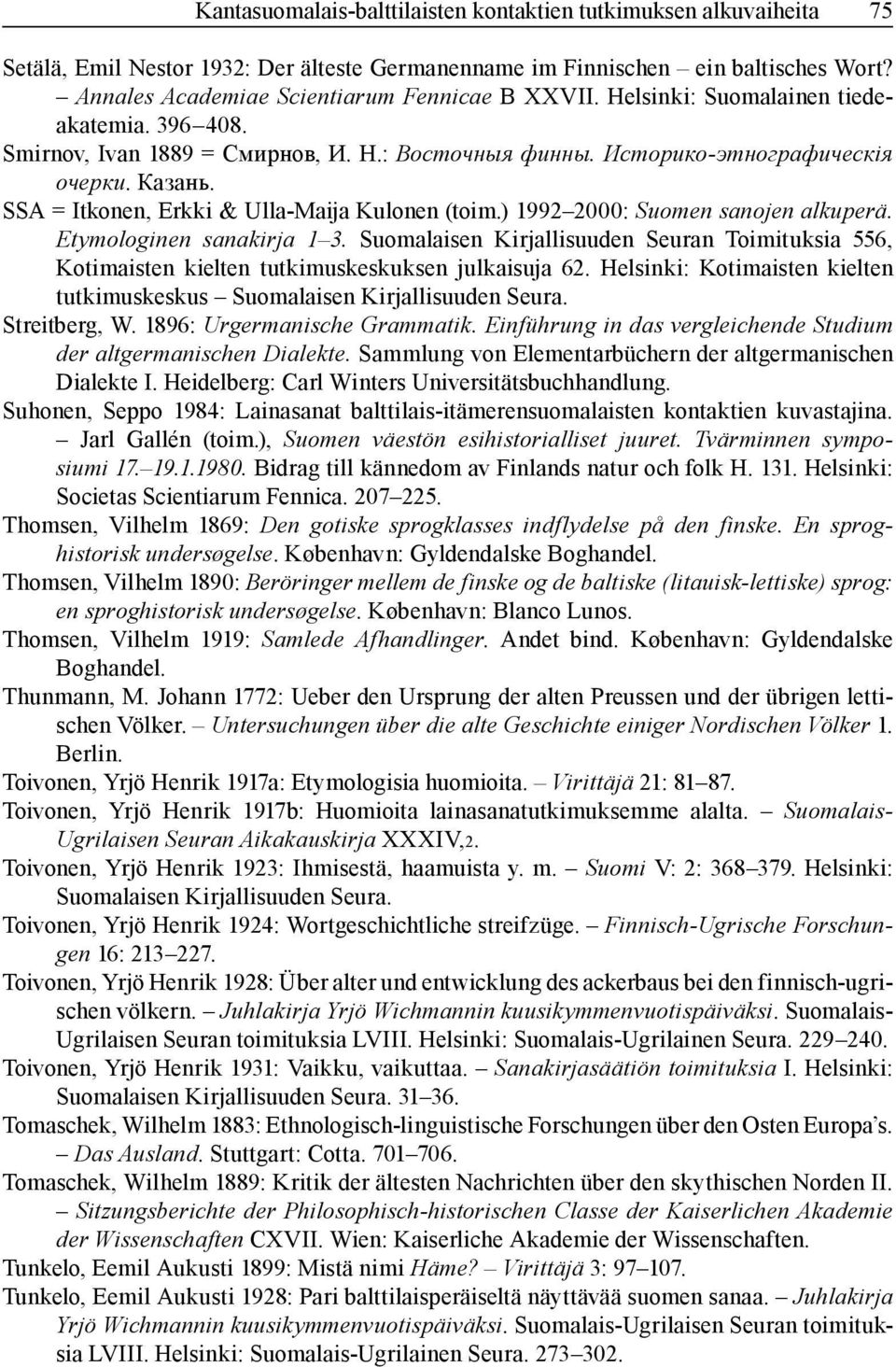 SSA = Itkonen, Erkki & Ulla-Maija Kulonen (toim.) 1992 2000: Suomen sanojen alkuperä. Etymologinen sanakirja 1 3.