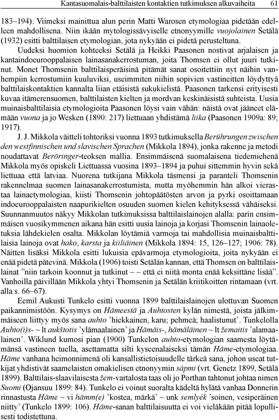 Uudeksi huomion kohteeksi Setälä ja Heikki Paasonen nostivat arjalaisen ja kantaindoeurooppalaisen lainasanakerrostuman, joita Thomsen ei ollut juuri tutkinut.