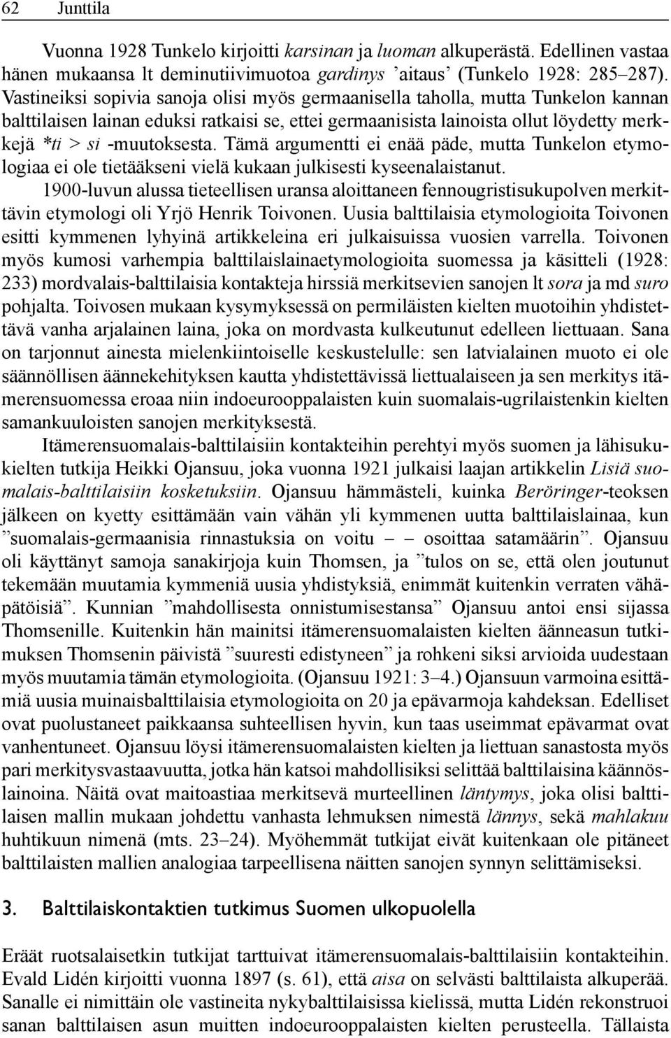 Tämä argumentti ei enää päde, mutta Tunkelon etymologiaa ei ole tietääkseni vielä kukaan julkisesti kyseenalaistanut.