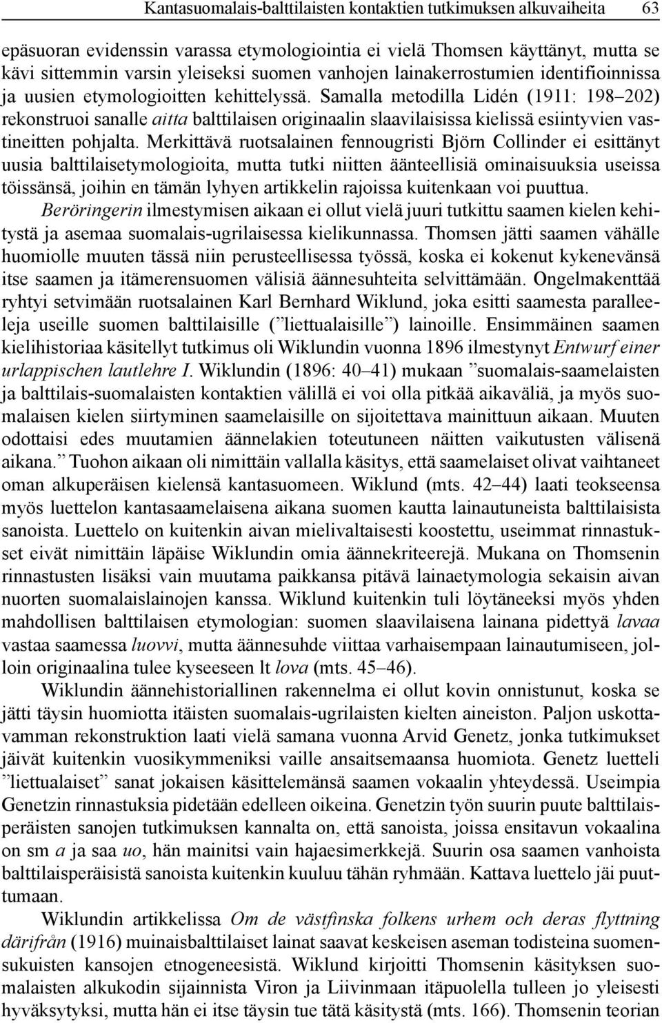 Samalla metodilla Lidén (1911: 198 202) rekonstruoi sanalle aitta balttilaisen originaalin slaavilaisissa kielissä esiintyvien vastineitten pohjalta.