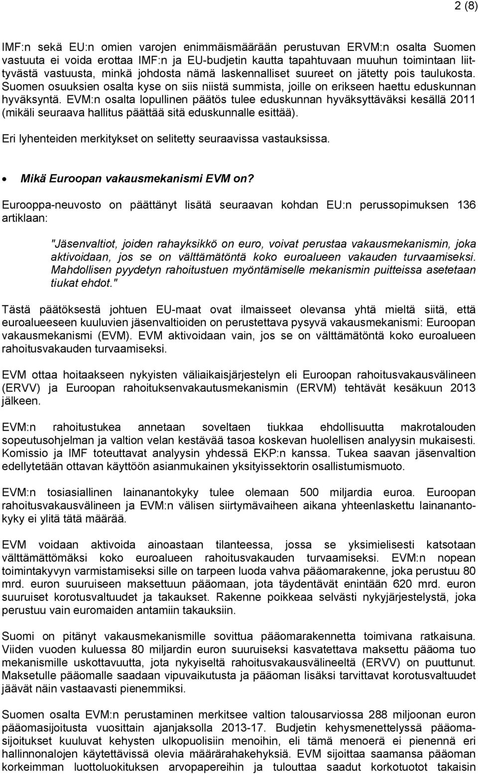 EVM:n osalta lopullinen päätös tulee eduskunnan hyväksyttäväksi kesällä 2011 (mikäli seuraava hallitus päättää sitä eduskunnalle esittää).