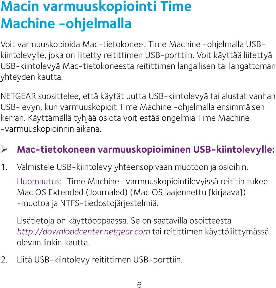 NETGEAR suosittelee, että käytät uutta USB-kiintolevyä tai alustat vanhan USB-levyn, kun varmuuskopioit Time Machine -ohjelmalla ensimmäisen kerran.