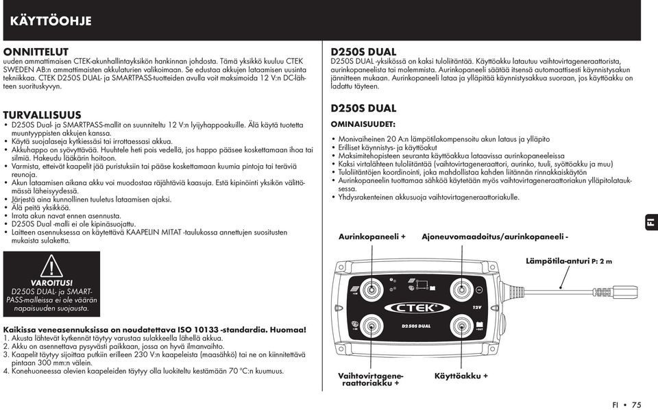 TURVALLISUUS D250S Dual- ja -mallit on suunniteltu 12 V:n lyijyhappoakuille. Älä käytä tuotetta muuntyyppisten akkujen kanssa. Käytä suojalaseja kytkiessäsi tai irrottaessasi akkua.