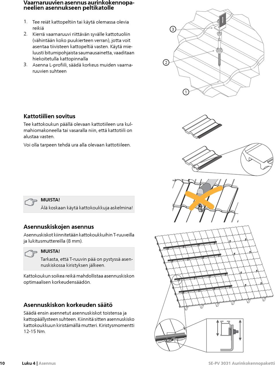 Käytä mieluusti bitumipohjaista saumausainetta, vaaditaan hiekoitetulla kattopinnalla 3.