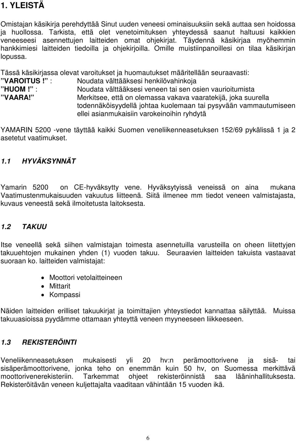 Täydennä käsikirjaa myöhemmin hankkimiesi laitteiden tiedoilla ja ohjekirjoilla. Omille muistiinpanoillesi on tilaa käsikirjan lopussa.