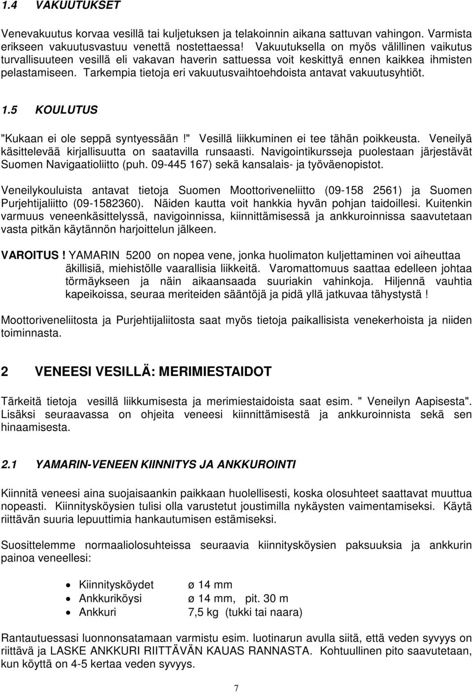 Tarkempia tietoja eri vakuutusvaihtoehdoista antavat vakuutusyhtiöt. 1.5 KOULUTUS "Kukaan ei ole seppä syntyessään!" Vesillä liikkuminen ei tee tähän poikkeusta.