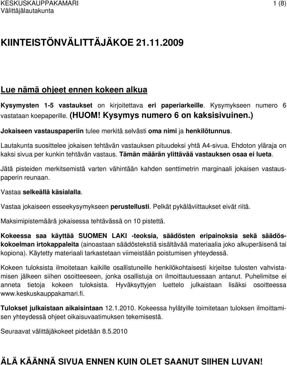 Lautakunta suosittelee jokaisen tehtävän vastauksen pituudeksi yhtä A4-sivua. Ehdoton yläraja on kaksi sivua per kunkin tehtävän vastaus. Tämän määrän ylittävää vastauksen osaa ei lueta.