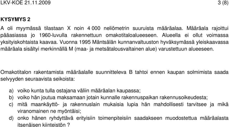 Vuonna 1995 Mäntsälän kunnanvaltuuston hyväksymässä yleiskaavassa määräala sisältyi merkinnällä M (maa- ja metsätalousvaltainen alue) varustettuun alueeseen.