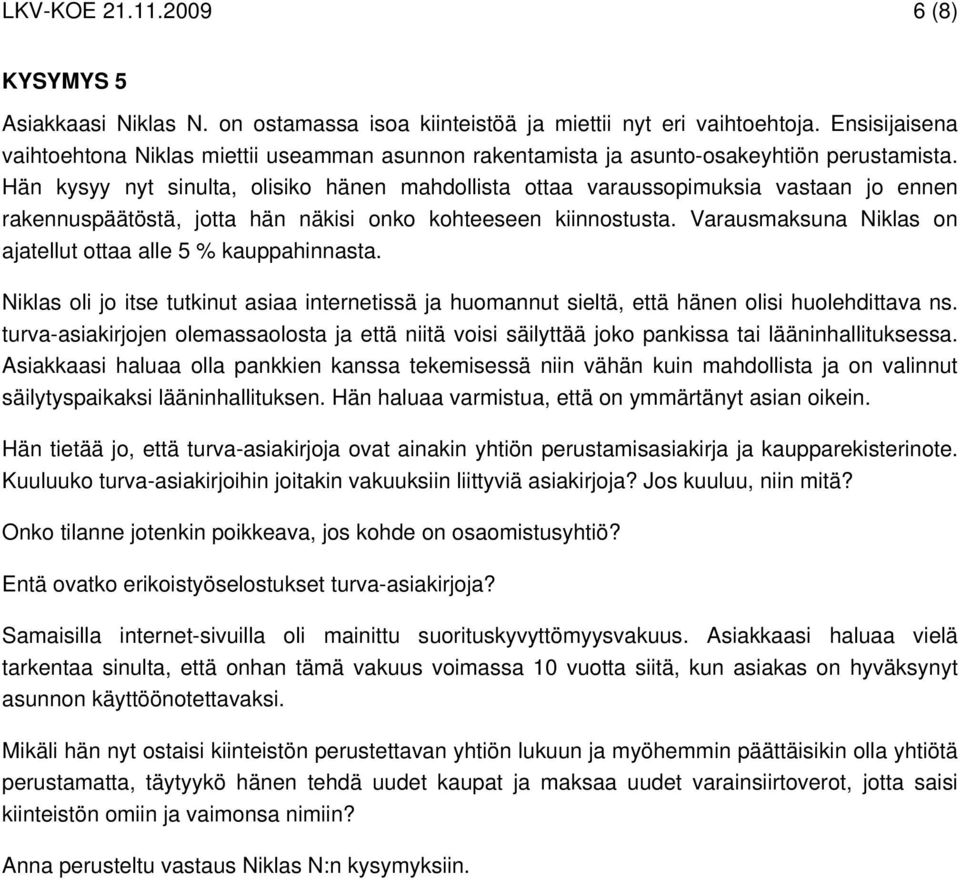 Hän kysyy nyt sinulta, olisiko hänen mahdollista ottaa varaussopimuksia vastaan jo ennen rakennuspäätöstä, jotta hän näkisi onko kohteeseen kiinnostusta.