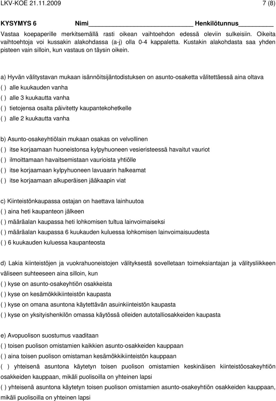 a) Hyvän välitystavan mukaan isännöitsijäntodistuksen on asunto-osaketta välitettäessä aina oltava ( ) alle kuukauden vanha ( ) alle 3 kuukautta vanha ( ) tietojensa osalta päivitetty