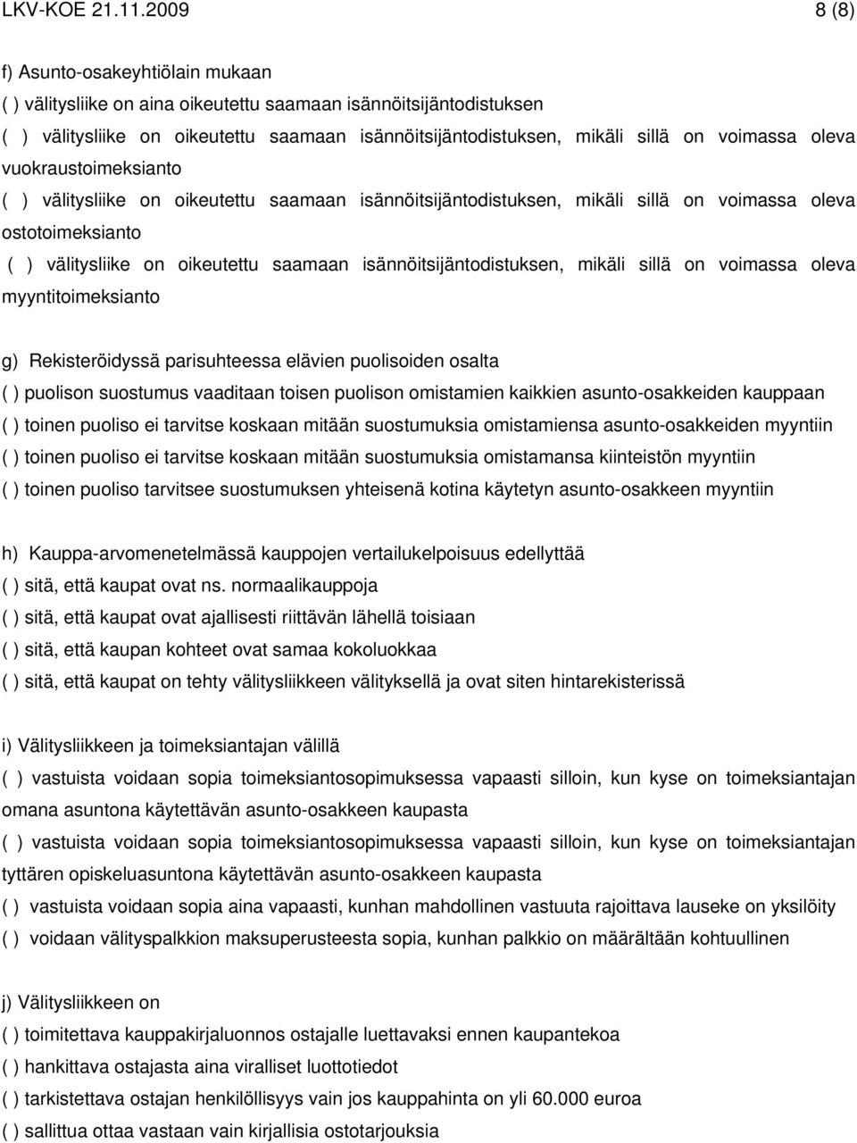 voimassa oleva vuokraustoimeksianto ( ) välitysliike on oikeutettu saamaan isännöitsijäntodistuksen, mikäli sillä on voimassa oleva ostotoimeksianto ( ) välitysliike on oikeutettu saamaan