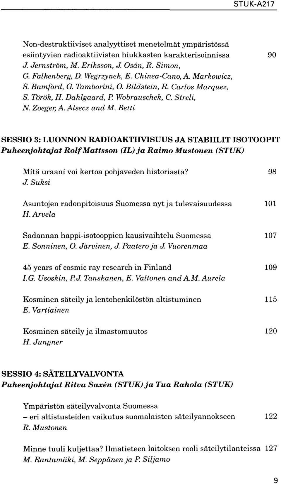 Betti SESSIO 3: LUONNON RADIOAKTIIVISUUS JA STABIILIT ISOTOOPIT Puheenjohtajat Rolf Mattsson (IL) ja Raimo Mustonen (STUK) Mita uraani voi kertoa pohjaveden historiasta? 98 J.