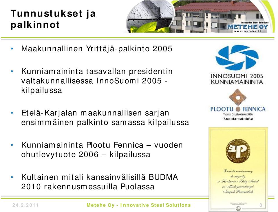 palkinto samassa kilpailussa Kunniamaininta Plootu Fennica vuoden ohutlevytuote 2006 kilpailussa