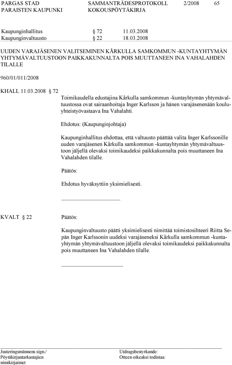 03.2008 72 Toimikaudella edustajina Kårkulla samkommun -kuntayhtymän yhtymävaltuustossa ovat sairaanhoitaja Inger Karlsson ja hänen varajäsenenään kouluyhteistyövastaava Ina Vahalahti.