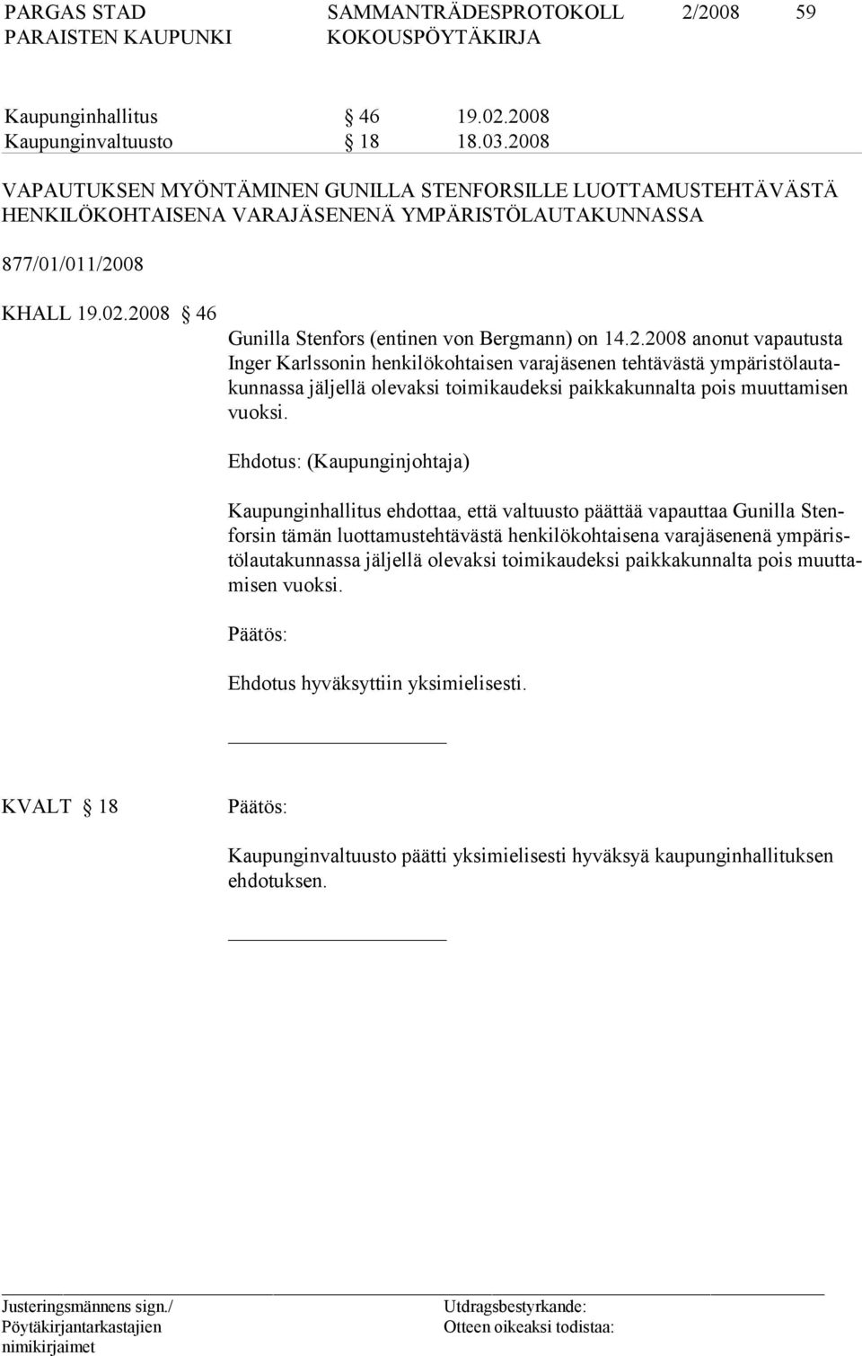 2008 46 Gunilla Stenfors (entinen von Bergmann) on 14.2.2008 anonut vapautusta Inger Karlssonin henkilökohtaisen varajäsenen tehtävästä ympäristölautakunnassa jäljellä olevaksi toimikaudeksi paikkakunnalta pois muuttamisen vuoksi.