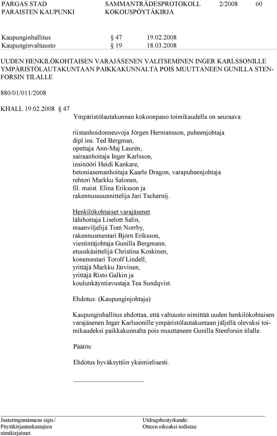 2008 47 Ympäristölautakunnan kokoonpano toimikaudella on seuraava: riistanhoidonneuvoja Jörgen Hermansson, puheenjohtaja dipl.ins.