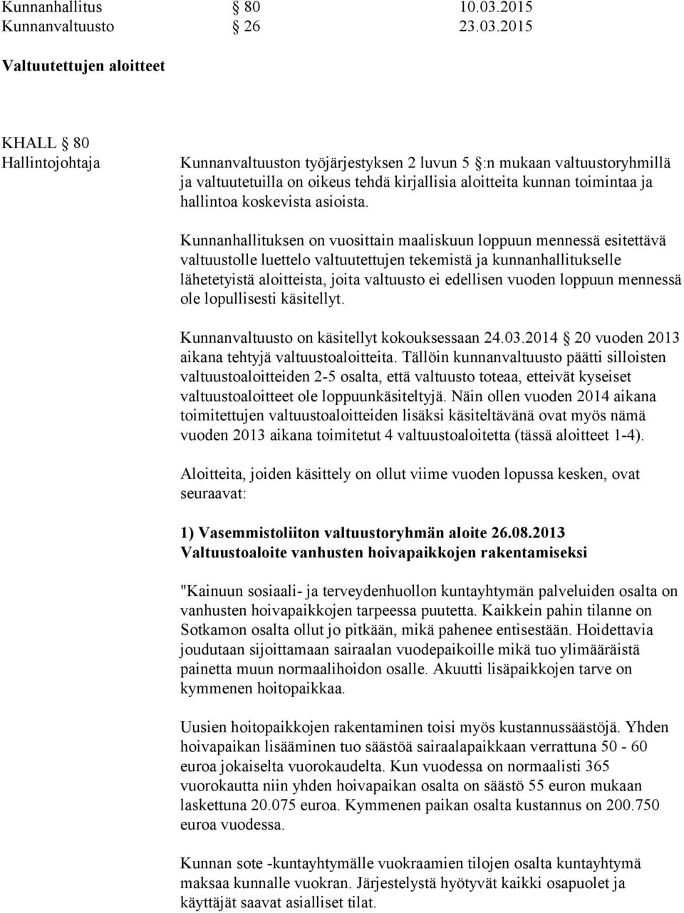 2015 Valtuutettujen aloitteet KHALL 80 Hallintojohtaja Kunnanvaltuuston työjärjestyksen 2 luvun 5 :n mukaan valtuustoryhmillä ja valtuutetuilla on oikeus tehdä kirjallisia aloitteita kunnan toimintaa