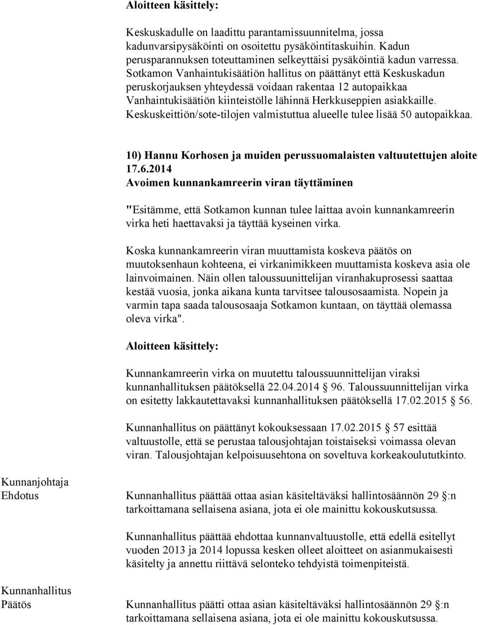 Keskuskeittiön/sote-tilojen valmistuttua alueelle tulee lisää 50 autopaikkaa. 10) Hannu Korhosen ja muiden perussuomalaisten valtuutettujen aloite 17.6.