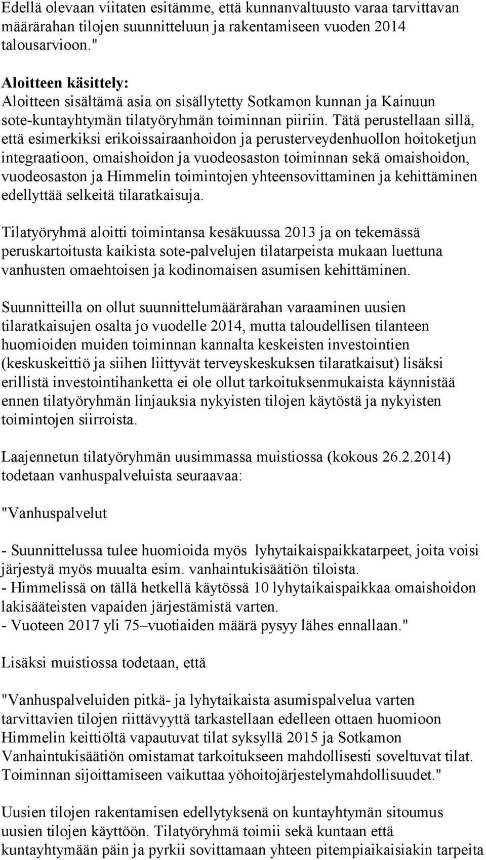 Tätä perustellaan sillä, että esimerkiksi erikoissairaanhoidon ja perusterveydenhuollon hoitoketjun integraatioon, omaishoidon ja vuodeosaston toiminnan sekä omaishoidon, vuodeosaston ja Himmelin