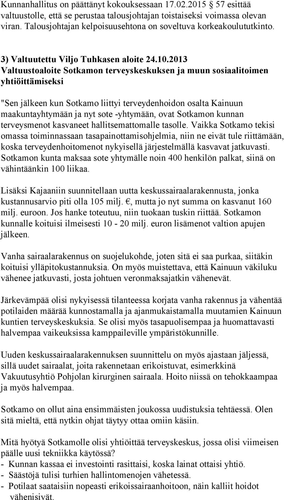 2013 Valtuustoaloite Sotkamon terveyskeskuksen ja muun sosiaalitoimen yhtiöittämiseksi "Sen jälkeen kun Sotkamo liittyi terveydenhoidon osalta Kainuun maakuntayhtymään ja nyt sote -yhtymään, ovat